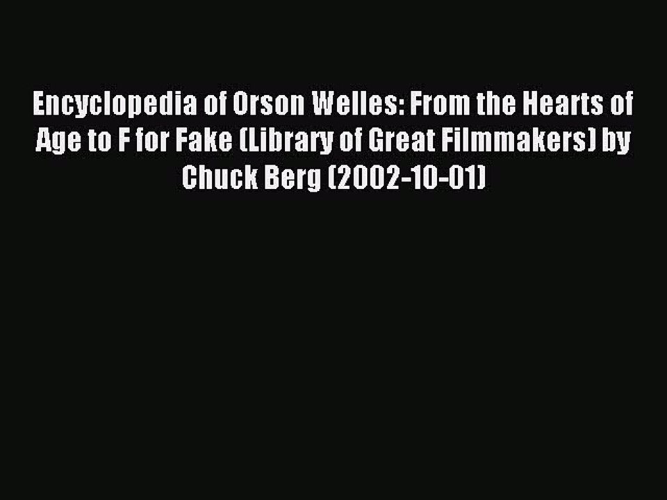 Read Encyclopedia of Orson Welles: From the Hearts of Age to F for Fake (Library of Great Filmmakers)