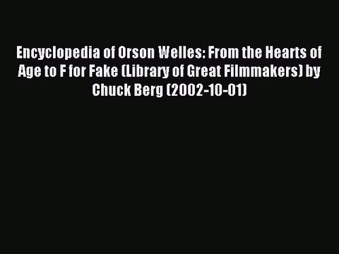Read Encyclopedia of Orson Welles: From the Hearts of Age to F for Fake (Library of Great Filmmakers)
