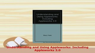 PDF  Understanding and Using Appleworks Including Appleworks 30 Read Full Ebook