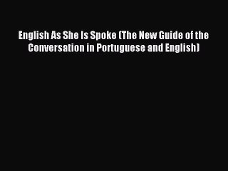 Read English As She Is Spoke (The New Guide of the Conversation in Portuguese and English)