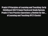 Read Praxis II Principles of Learning and Teaching: Early Childhood (0621) Exam Flashcard Study
