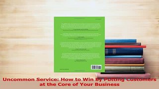 Read  Uncommon Service How to Win by Putting Customers at the Core of Your Business Ebook Free