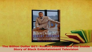 Read  The Billion Dollar BET Robert Johnson and the Inside Story of Black Entertainment Ebook Free