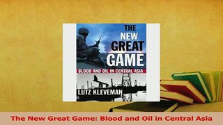 Read  The New Great Game Blood and Oil in Central Asia Ebook Free