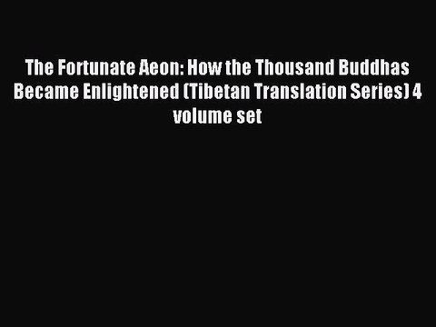 Read The Fortunate Aeon: How the Thousand Buddhas Became Enlightened (Tibetan Translation Series)