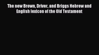 Read The new Brown Driver and Briggs Hebrew and English lexicon of the Old Testament Ebook