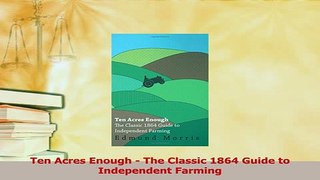 PDF  Ten Acres Enough  The Classic 1864 Guide to Independent Farming  EBook