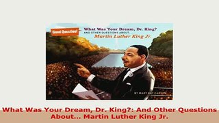 Download  What Was Your Dream Dr King And Other Questions About Martin Luther King Jr Download Online