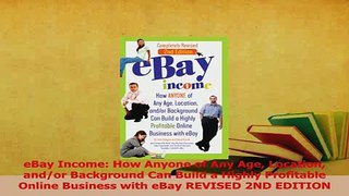 Read  eBay Income How Anyone of Any Age Location andor Background Can Build a Highly Ebook Free