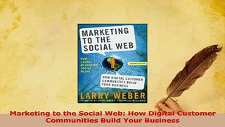 Read  Marketing to the Social Web How Digital Customer Communities Build Your Business Ebook Free