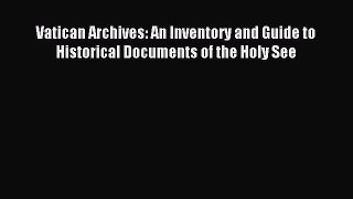 Read Vatican Archives: An Inventory and Guide to Historical Documents of the Holy See Ebook