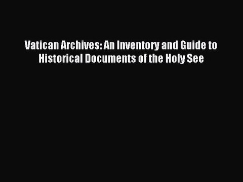 Read Vatican Archives: An Inventory and Guide to Historical Documents of the Holy See Ebook