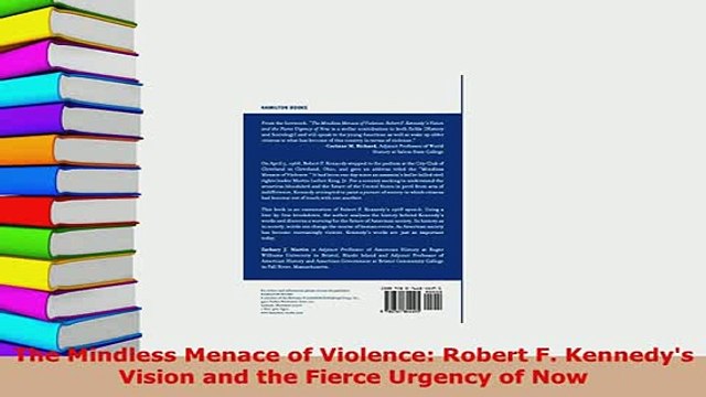 Download The Mindless Menace of Violence Robert F Kennedys Vision and the Fierce Urgency of Now PDF Online