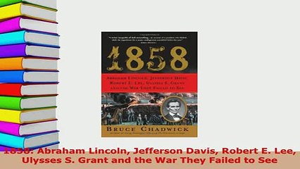 PDF  1858 Abraham Lincoln Jefferson Davis Robert E Lee Ulysses S Grant and the War They PDF Full Ebook