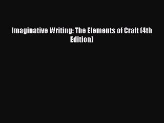 Read Imaginative Writing: The Elements of Craft (4th Edition) Ebook Free