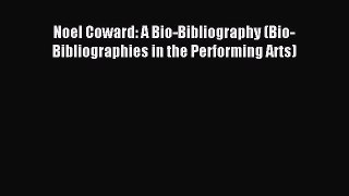Read Noel Coward: A Bio-Bibliography (Bio-Bibliographies in the Performing Arts) Ebook Free