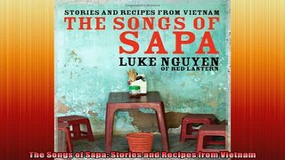 Free PDF Downlaod  The Songs of Sapa Stories and Recipes from Vietnam  DOWNLOAD ONLINE