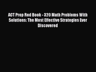 Read ACT Prep Red Book - 320 Math Problems With Solutions: The Most Effective Strategies Ever