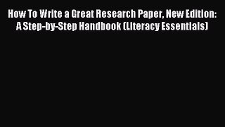 Download How To Write a Great Research Paper New Edition: A Step-by-Step Handbook (Literacy
