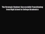 Read The Strategic Student: Successfully Transitioning from High School to College Academics