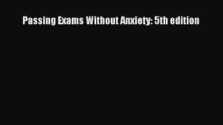 Download Passing Exams Without Anxiety: 5th edition Ebook Online