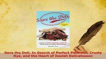 Read  Save the Deli In Search of Perfect Pastrami Crusty Rye and the Heart of Jewish PDF Free