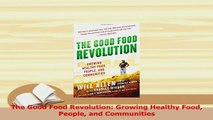 PDF  The Good Food Revolution Growing Healthy Food People and Communities Read Online