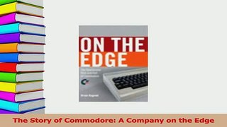 PDF  The Story of Commodore A Company on the Edge Download Full Ebook