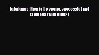 [PDF] Fabulupus: How to be young successful and fabulous (with lupus) Download Full Ebook
