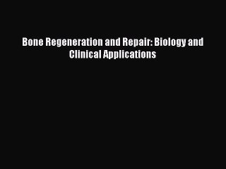 [Read Book] Bone Regeneration and Repair: Biology and Clinical Applications  EBook