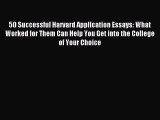 Read 50 Successful Harvard Application Essays: What Worked for Them Can Help You Get into the