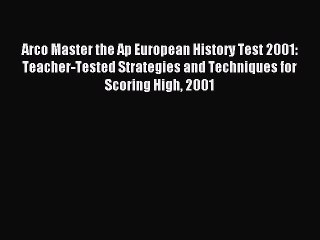 Read Arco Master the Ap European History Test 2001: Teacher-Tested Strategies and Techniques