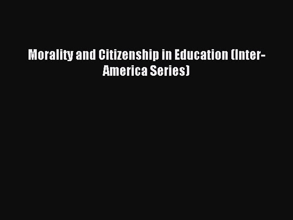 Read Morality and Citizenship in Education (Inter-America Series) Ebook Free