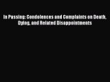 Read In Passing: Condolences and Complaints on Death Dying and Related Disappointments Ebook