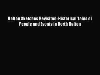 Read Halton Sketches Revisited: Historical Tales of People and Events in North Halton Ebook