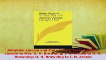 Download  Abraham Lincoln and Mary Owen Three Letters Lincoln to Mrs O H Browning I N Arnold Download Full Ebook
