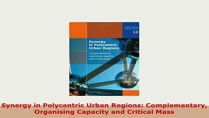 PDF  Synergy in Polycentric Urban Regions Complementary Organising Capacity and Critical Mass Read Online