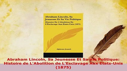 PDF  Abraham Lincoln Sa Jeunesse Et Sa Vie Politique Histoire de LAbolition de LEsclavage Read Full Ebook