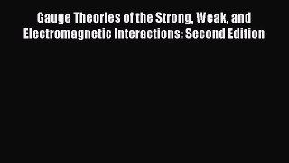 [Read Book] Gauge Theories of the Strong Weak and Electromagnetic Interactions: Second Edition