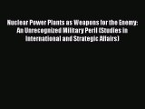 [Read Book] Nuclear Power Plants as Weapons for the Enemy: An Unrecognized Military Peril (Studies