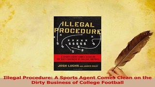 Read  Illegal Procedure A Sports Agent Comes Clean on the Dirty Business of College Football Ebook Free