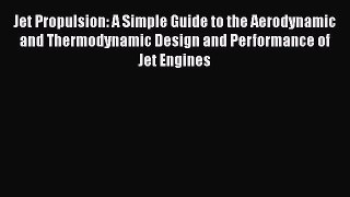 [Read Book] Jet Propulsion: A Simple Guide to the Aerodynamic and Thermodynamic Design and