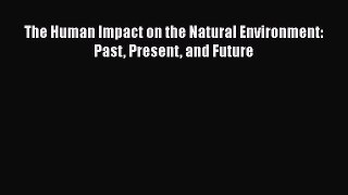 [Read Book] The Human Impact on the Natural Environment: Past Present and Future  EBook