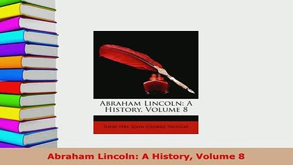 PDF  Abraham Lincoln A History Volume 8 Download Full Ebook