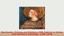 PDF  Merchants Princes and Painters Silk Fabrics in Italian and Northern Paintings 13001550 Read Online