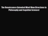 [Read book] The Renaissance Extended Mind (New Directions in Philosophy and Cognitive Science)
