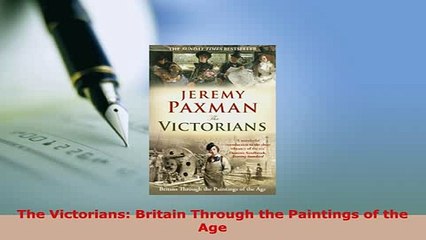 Download  The Victorians Britain Through the Paintings of the Age Read Online
