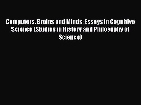 Read Computers Brains and Minds: Essays in Cognitive Science (Studies in History and Philosophy