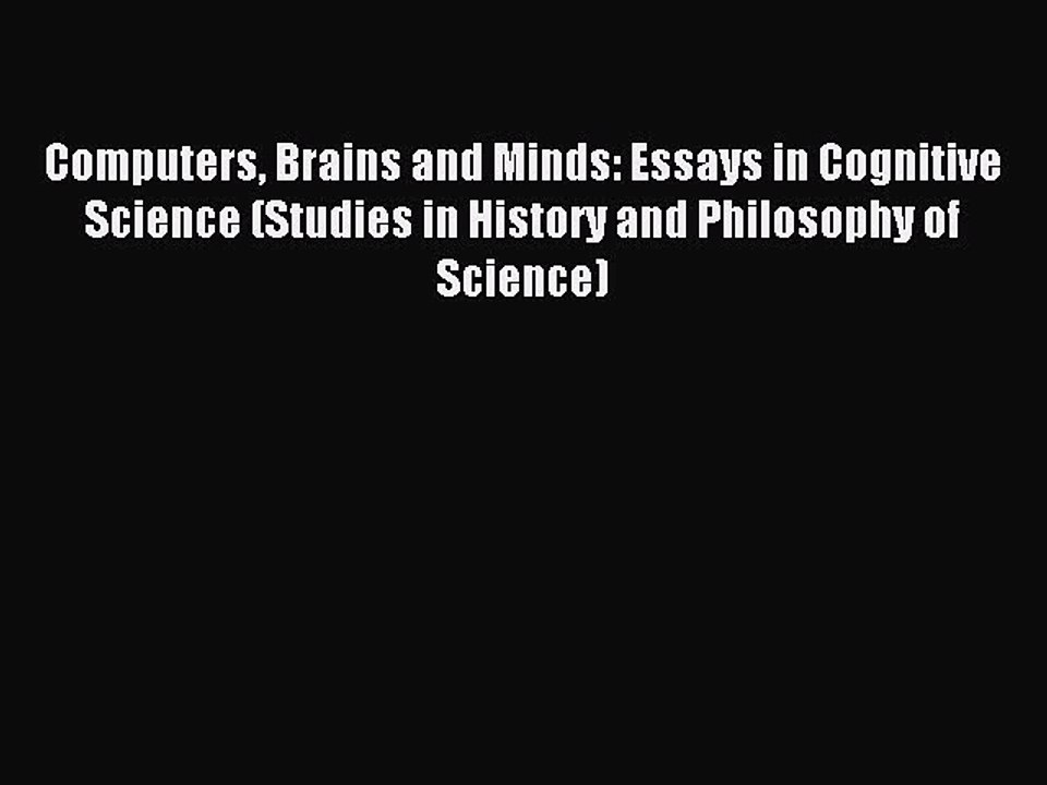 Read Computers Brains and Minds: Essays in Cognitive Science (Studies in History and Philosophy