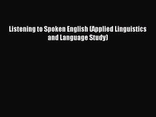 Download Listening to Spoken English (Applied Linguistics and Language Study) Ebook Online